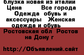 блузка новая из италии › Цена ­ 400 - Все города Одежда, обувь и аксессуары » Женская одежда и обувь   . Ростовская обл.,Ростов-на-Дону г.